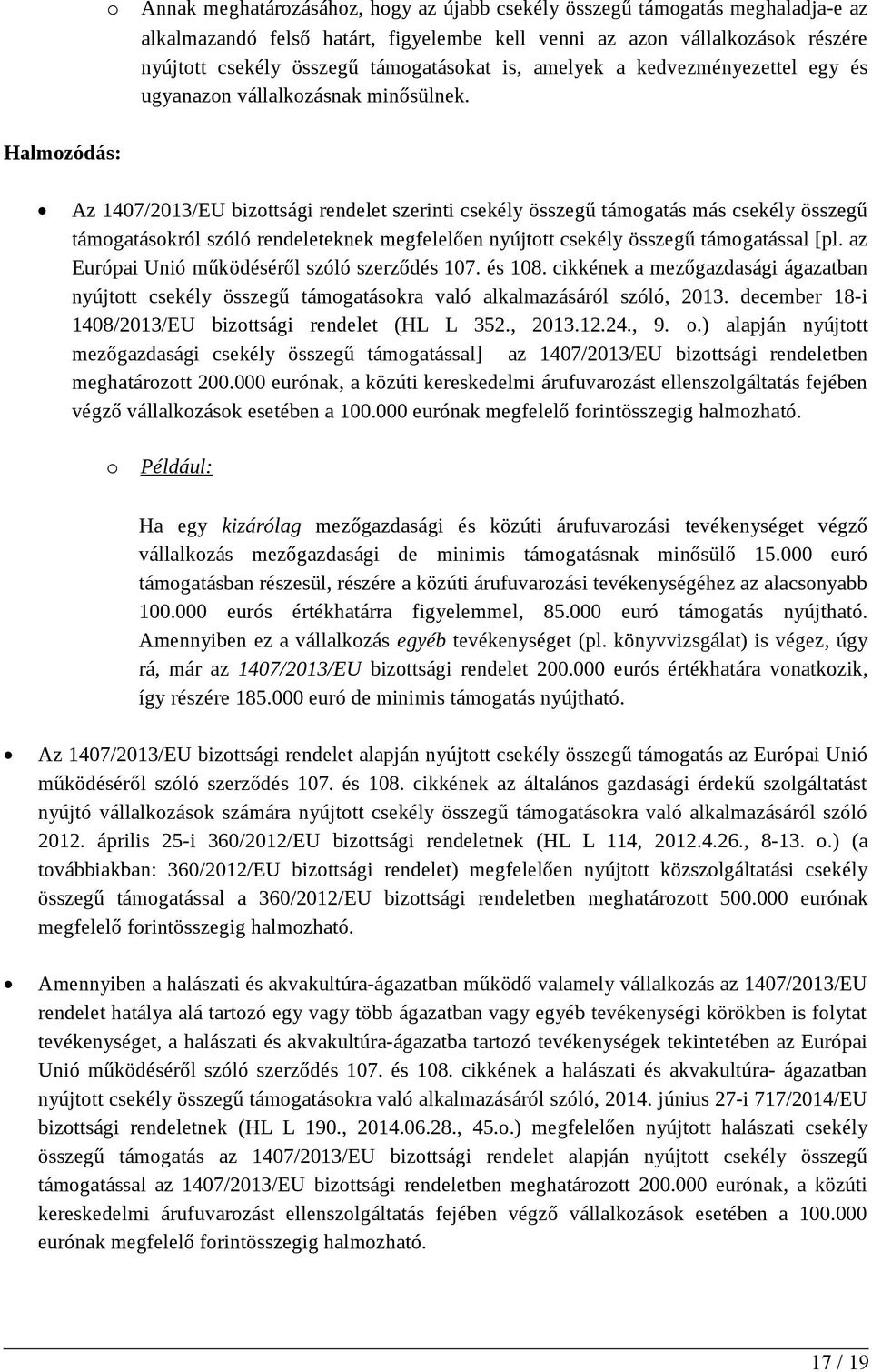 Halmozódás: Az 1407/2013/EU bizottsági rendelet szerinti csekély összegű támogatás más csekély összegű támogatásokról szóló rendeleteknek megfelelően nyújtott csekély összegű támogatással [pl.