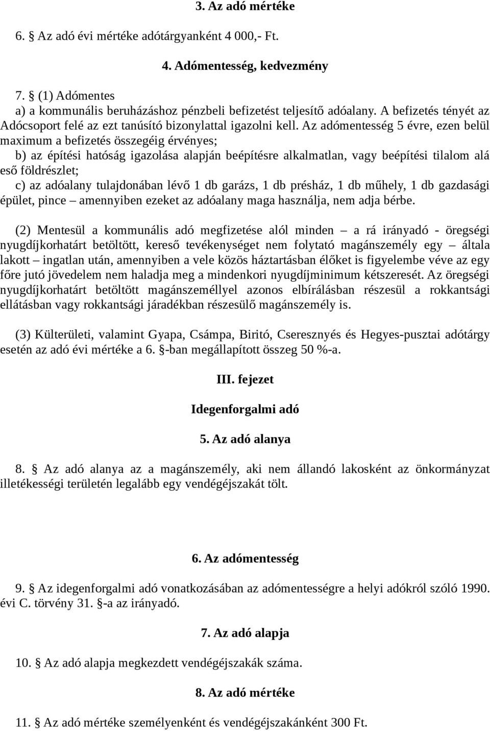 Az adómentesség 5 évre, ezen belül maximum a befizetés összegéig érvényes; b) az építési hatóság igazolása alapján beépítésre alkalmatlan, vagy beépítési tilalom alá eső földrészlet; c) az adóalany