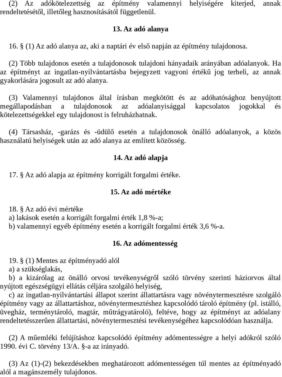 Ha az építményt az ingatlan-nyilvántartásba bejegyzett vagyoni értékű jog terheli, az annak gyakorlására jogosult az adó alanya.