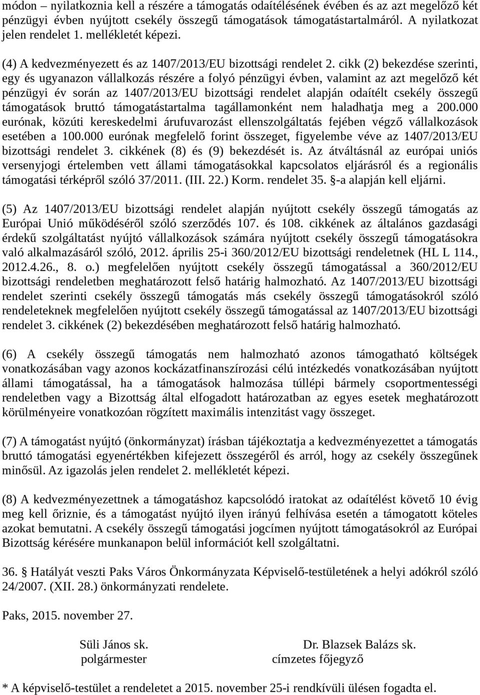 cikk (2) bekezdése szerinti, egy és ugyanazon vállalkozás részére a folyó pénzügyi évben, valamint az azt megelőző két pénzügyi év során az 1407/2013/EU bizottsági rendelet alapján odaítélt csekély