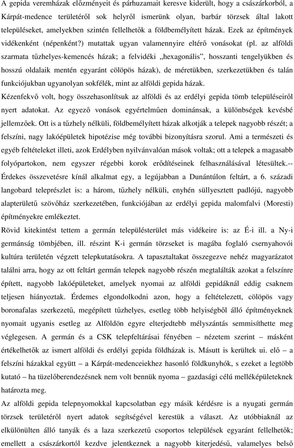 az alföldi szarmata tűzhelyes-kemencés házak; a felvidéki hexagonális, hosszanti tengelyükben és hosszú oldalaik mentén egyaránt cölöpös házak), de méretükben, szerkezetükben és talán funkciójukban