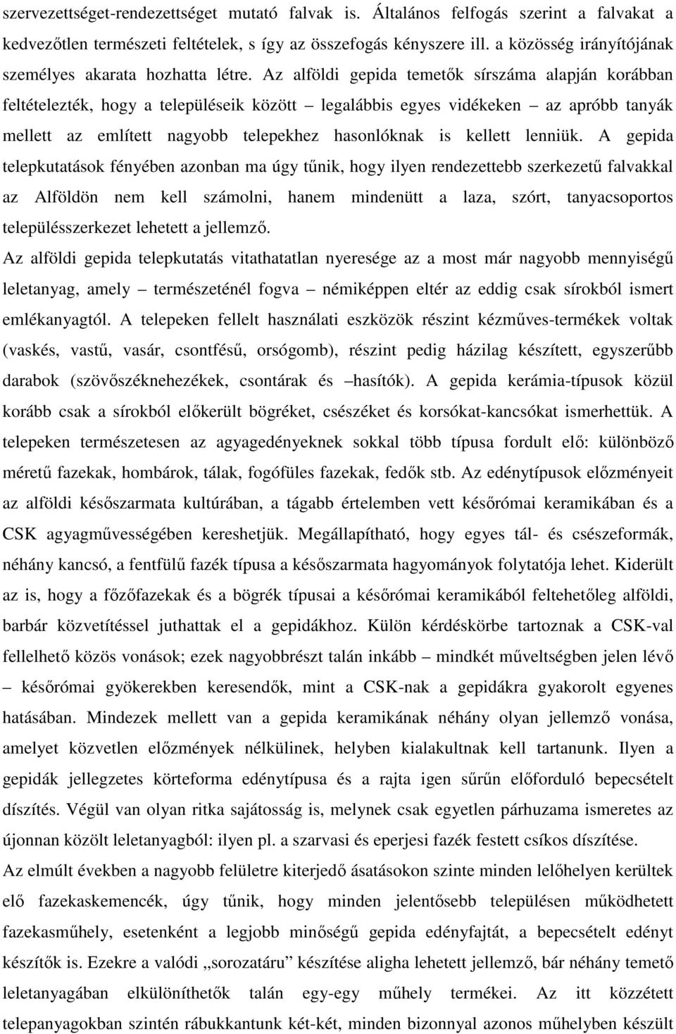 Az alföldi gepida temetők sírszáma alapján korábban feltételezték, hogy a településeik között legalábbis egyes vidékeken az apróbb tanyák mellett az említett nagyobb telepekhez hasonlóknak is kellett