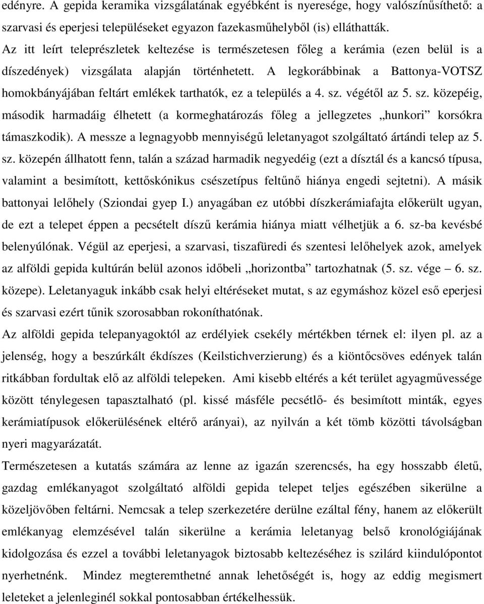 A legkorábbinak a Battonya-VOTSZ homokbányájában feltárt emlékek tarthatók, ez a település a 4. sz.