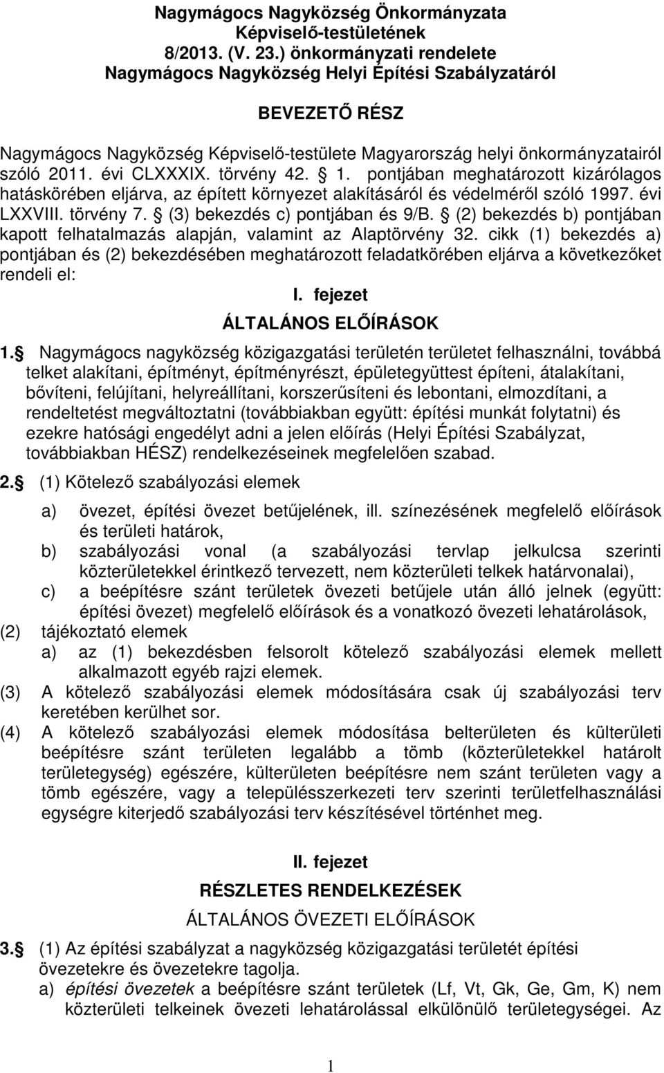 törvény 42. 1. pontjában meghatározott kizárólagos hatáskörében eljárva, az épített környezet alakításáról és védelméről szóló 1997. évi LXXVIII. törvény 7. (3) bekezdés c) pontjában és 9/B.