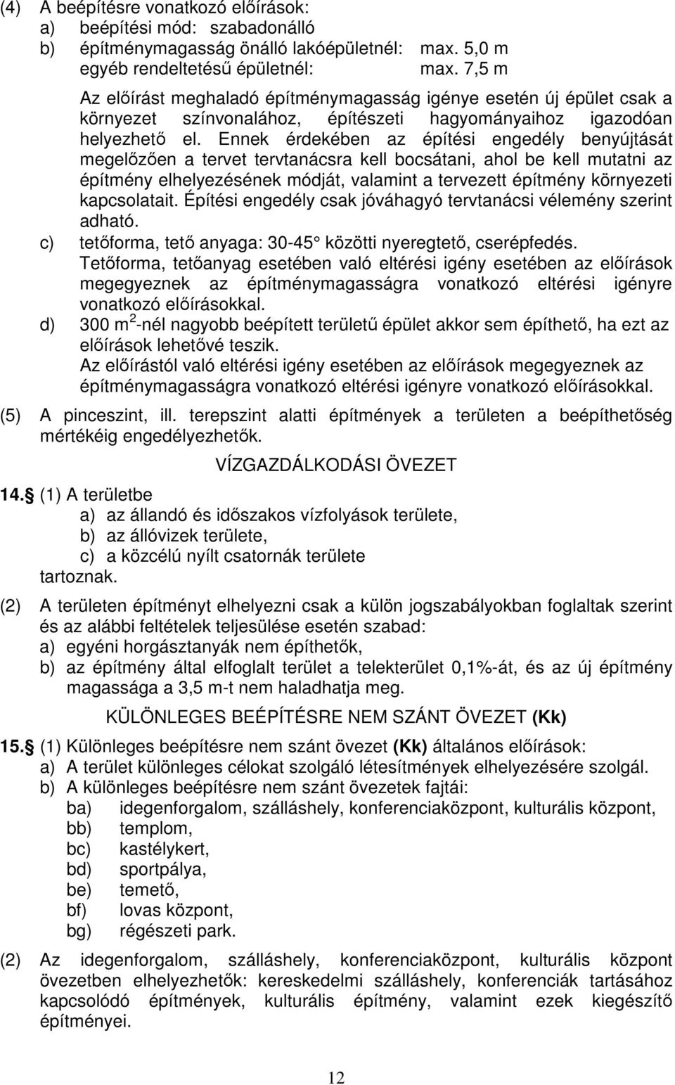 Ennek érdekében az építési engedély benyújtását megelőzően a tervet tervtanácsra kell bocsátani, ahol be kell mutatni az építmény elhelyezésének módját, valamint a tervezett építmény környezeti