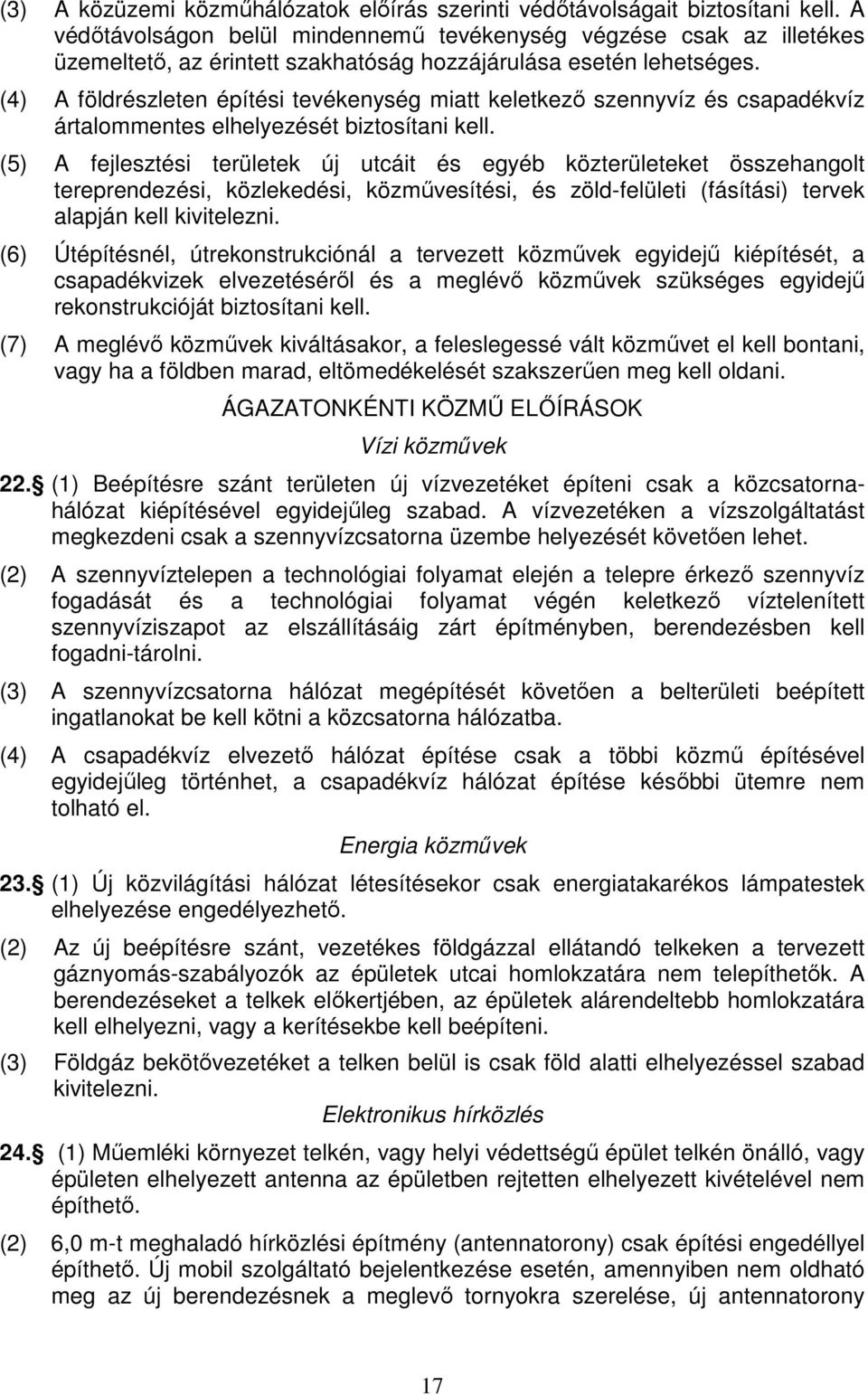 (4) A földrészleten építési tevékenység miatt keletkező szennyvíz és csapadékvíz ártalommentes elhelyezését biztosítani kell.