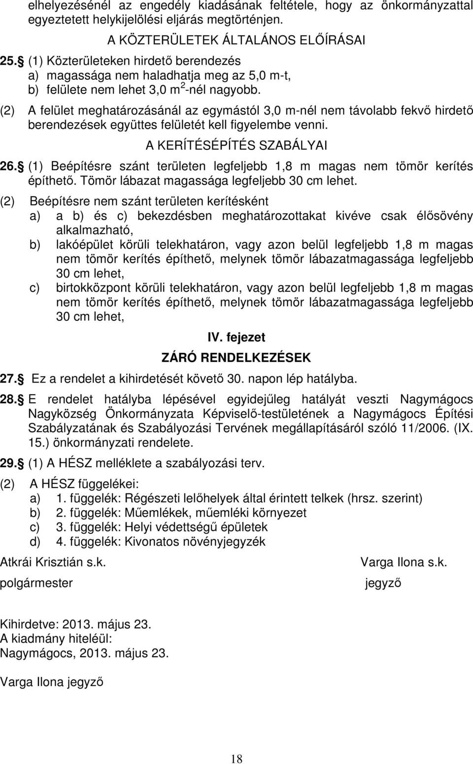 (2) A felület meghatározásánál az egymástól 3,0 m-nél nem távolabb fekvő hirdető berendezések együttes felületét kell figyelembe venni. A KERÍTÉSÉPÍTÉS SZABÁLYAI 26.