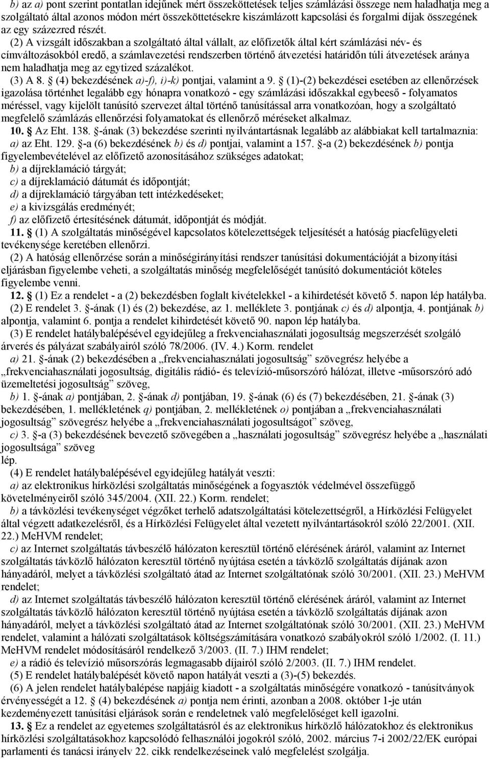 (2) A vizsgált időszakban a szolgáltató által vállalt, az előfizetők által kért számlázási név- és címváltozásokból eredő, a számlavezetési rendszerben történő átvezetési határidőn túli átvezetések