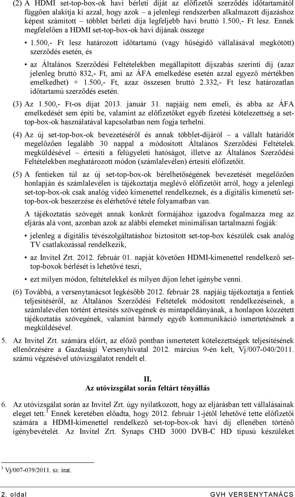 500,- Ft lesz határozott idıtartamú (vagy hőségidı vállalásával megkötött) szerzıdés esetén, és az Általános Szerzıdési Feltételekben megállapított díjszabás szerinti díj (azaz jelenleg bruttó 832,-