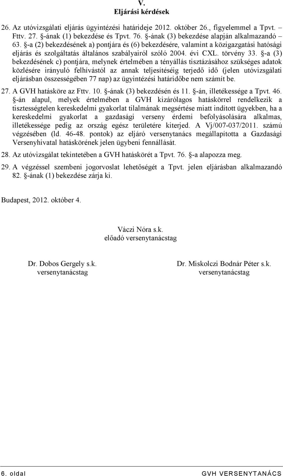 -a (3) bekezdésének c) pontjára, melynek értelmében a tényállás tisztázásához szükséges adatok közlésére irányuló felhívástól az annak teljesítéséig terjedı idı (jelen utóvizsgálati eljárásban