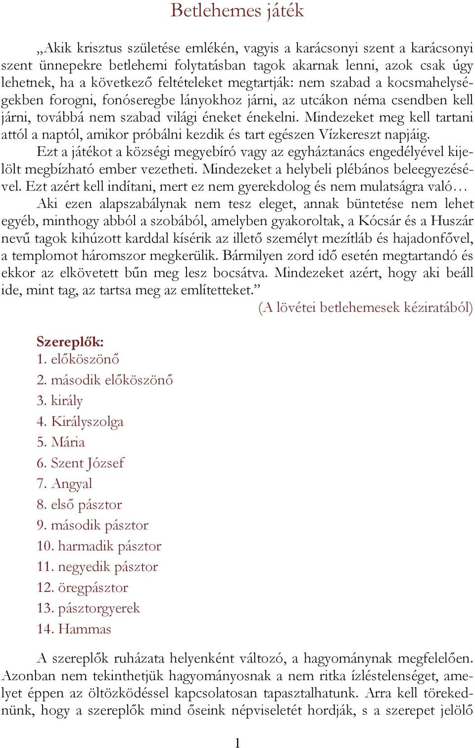 Mindezeket meg kell tartani attól a naptól, amikor próbálni kezdik és tart egészen Vízkereszt napjáig.