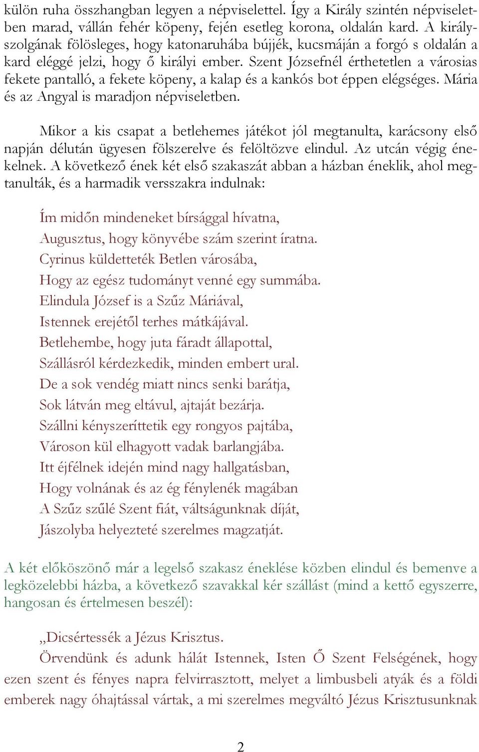 Szent Józsefnél érthetetlen a városias fekete pantalló, a fekete köpeny, a kalap és a kankós bot éppen elégséges. Mária és az Angyal is maradjon népviseletben.