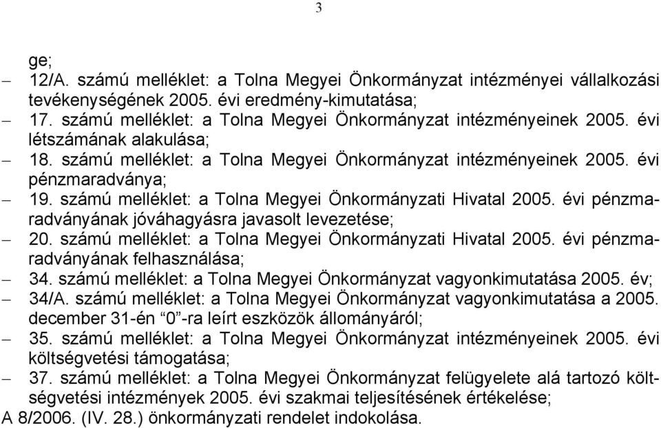 évi pénzmaradványának jóváhagyásra javasolt levezetése; 20. számú melléklet: a Tolna Megyei Önkormányzati Hivatal 2005. évi pénzmaradványának felhasználása; 34.