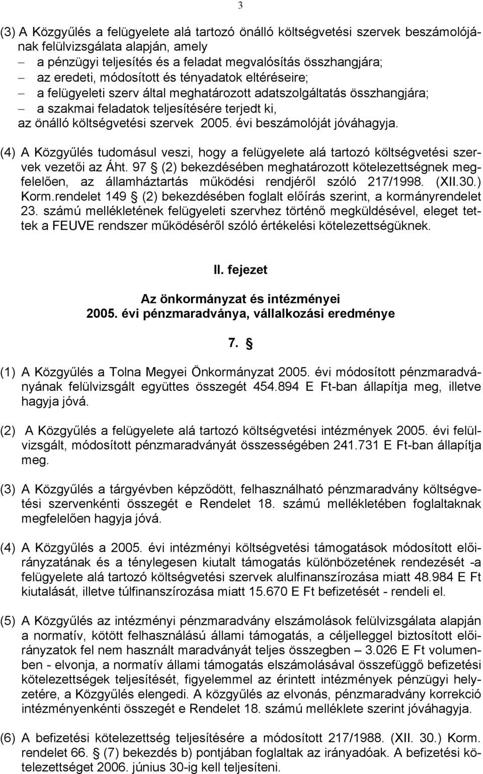 évi beszámolóját jóváhagyja. (4) A Közgyűlés tudomásul veszi, hogy a felügyelete alá tartozó költségvetési szervek vezetői az Áht.