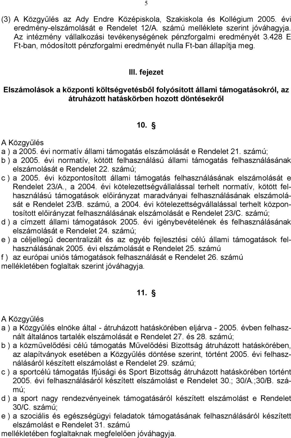 fejezet Elszámolások a központi költségvetésből folyósított állami támogatásokról, az átruházott hatáskörben hozott döntésekről 10. A Közgyűlés a ) a 2005.