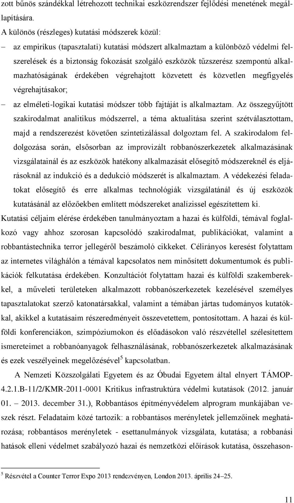 szempontú alkalmazhatóságának érdekében végrehajtott közvetett és közvetlen megfigyelés végrehajtásakor; az elméleti-logikai kutatási módszer több fajtáját is alkalmaztam.