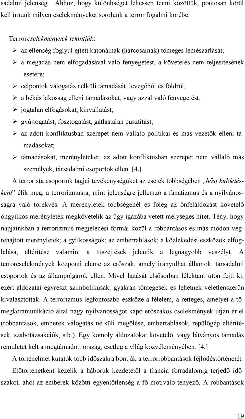 célpontok válogatás nélküli támadását, levegőből és földről; a békés lakosság elleni támadásokat, vagy azzal való fenyegetést; jogtalan elfogásokat, kínvallatást; gyújtogatást, fosztogatást,