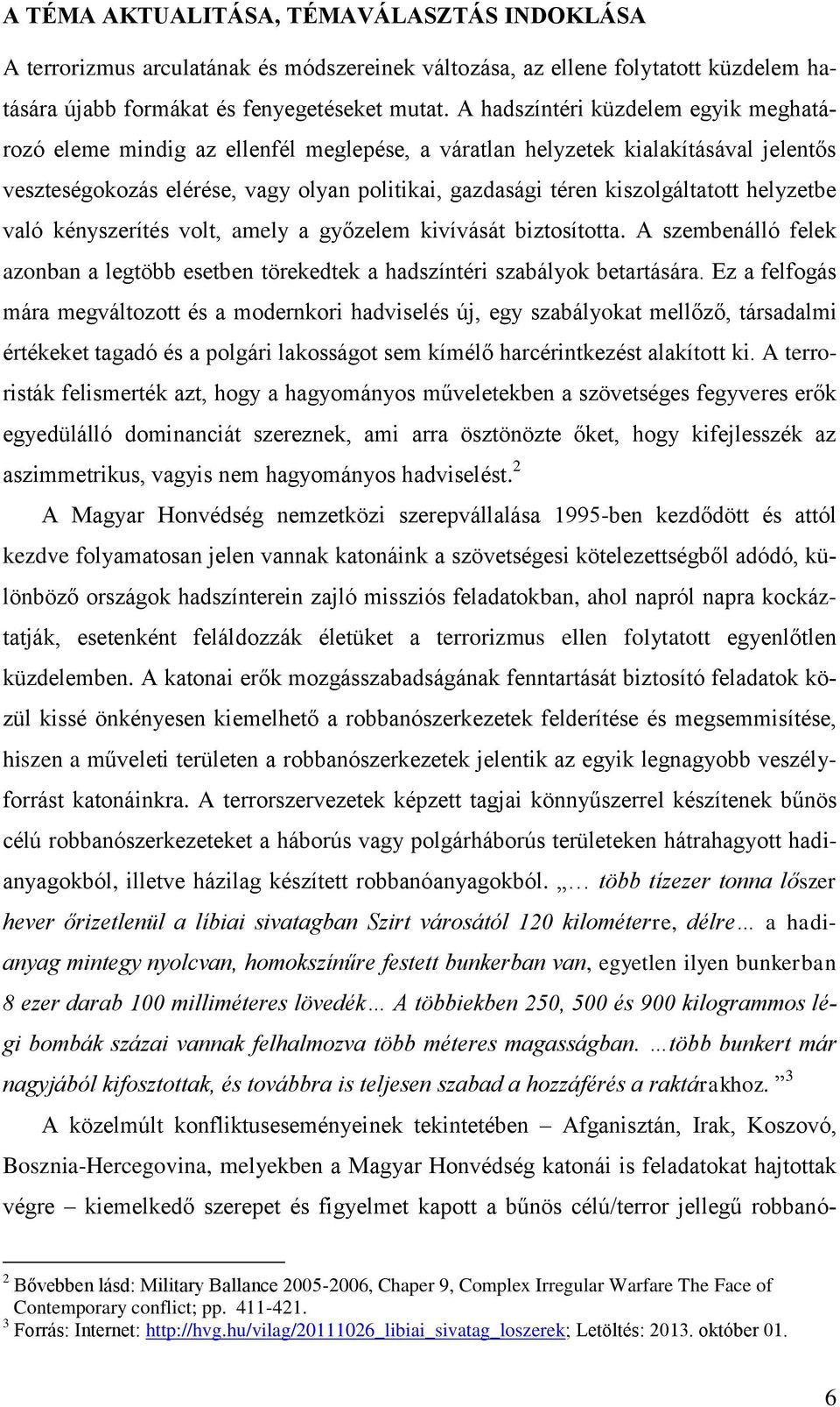 kiszolgáltatott helyzetbe való kényszerítés volt, amely a győzelem kivívását biztosította. A szembenálló felek azonban a legtöbb esetben törekedtek a hadszíntéri szabályok betartására.