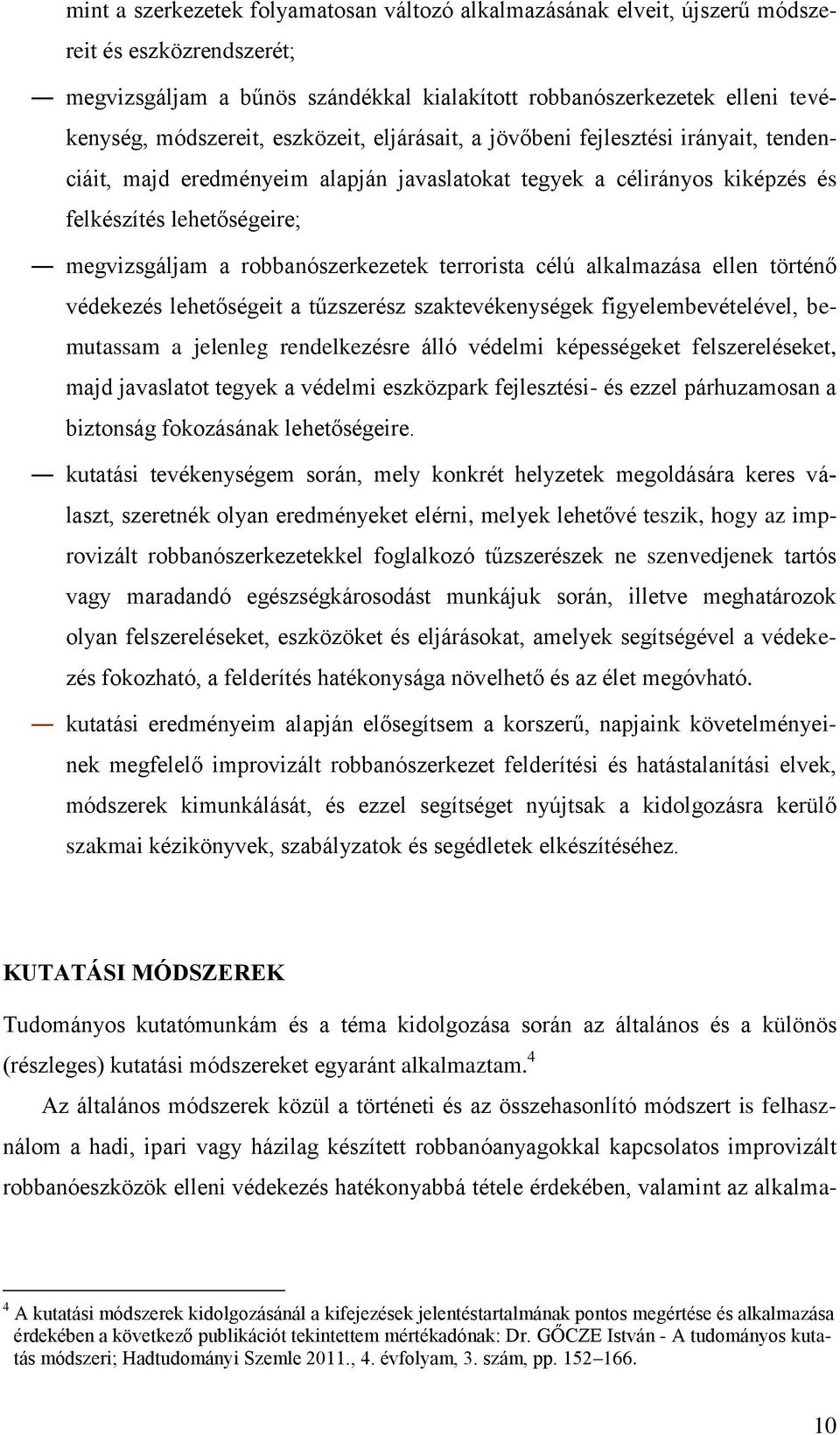 robbanószerkezetek terrorista célú alkalmazása ellen történő védekezés lehetőségeit a tűzszerész szaktevékenységek figyelembevételével, bemutassam a jelenleg rendelkezésre álló védelmi képességeket