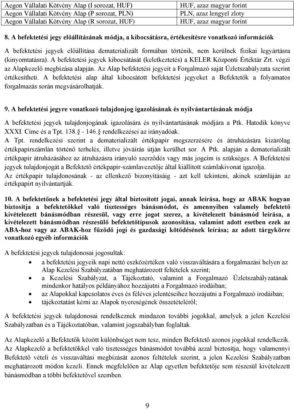 A befektetési jegy előállításának módja, a kibocsátásra, értékesítésre vonatkozó információk A befektetési jegyek előállítása dematerializált formában történik, nem kerülnek fizikai legyártásra