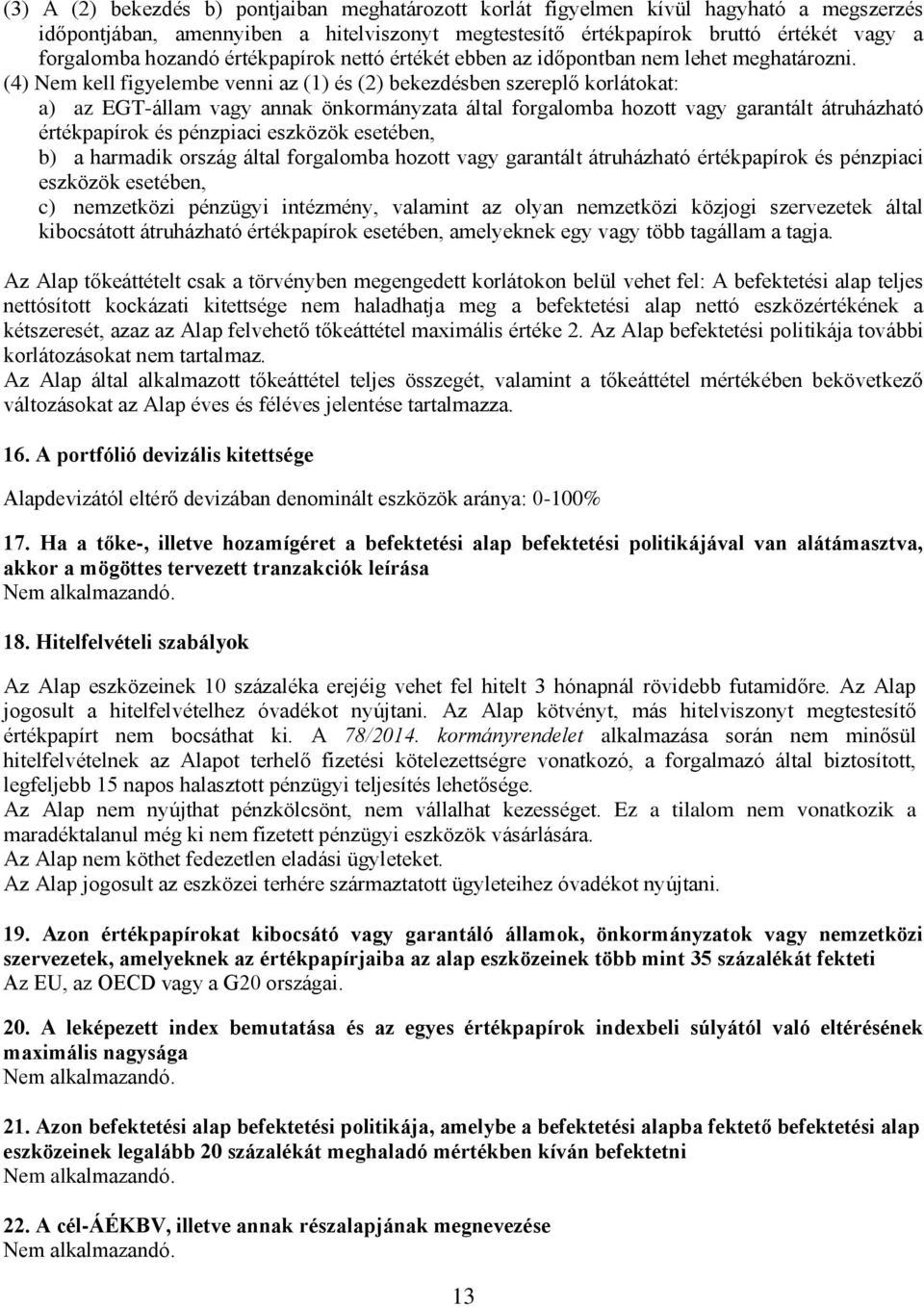 (4) Nem kell figyelembe venni az (1) és (2) bekezdésben szereplő korlátokat: a) az EGT-állam vagy annak önkormányzata által forgalomba hozott vagy garantált átruházható értékpapírok és pénzpiaci