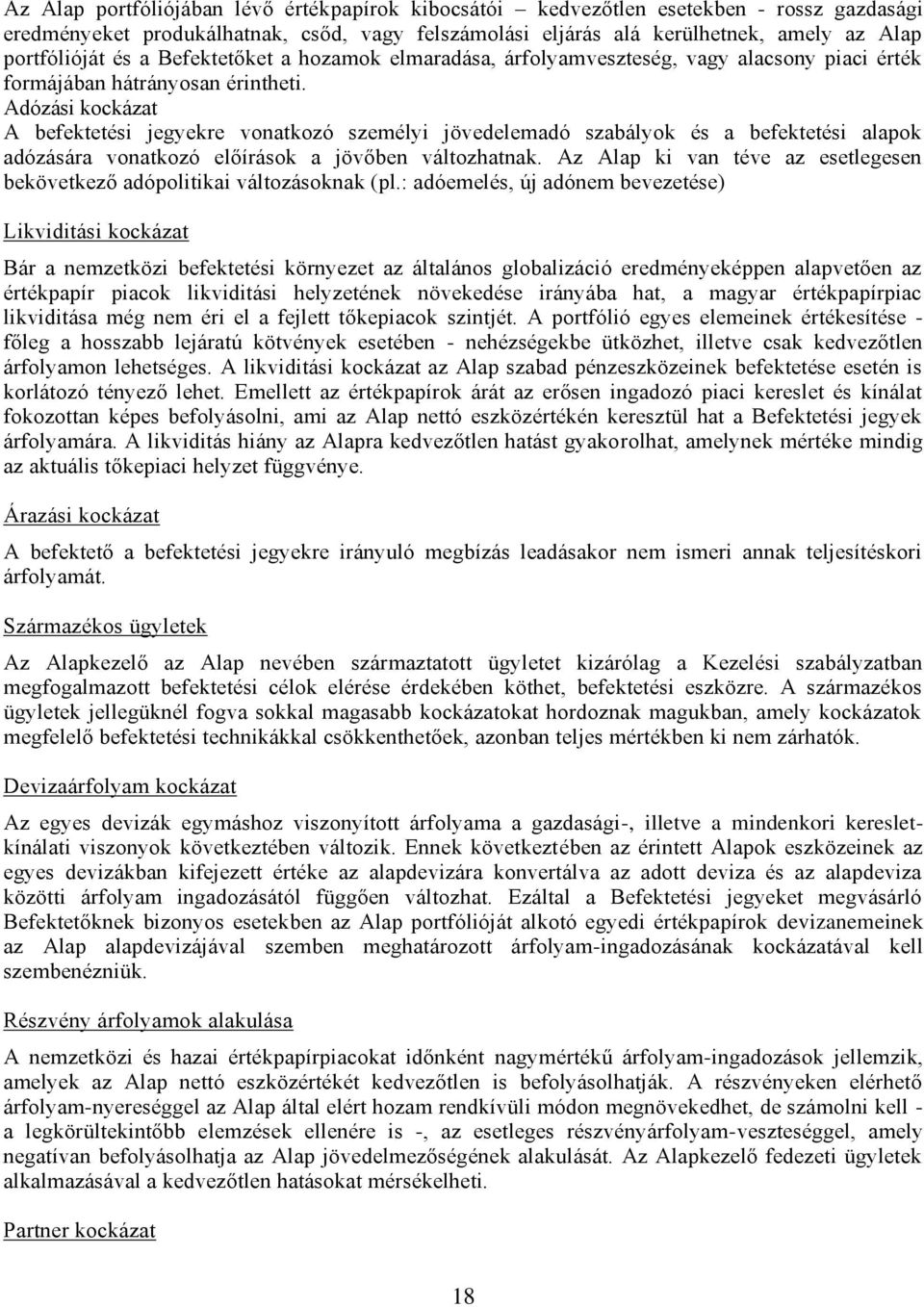 Adózási kockázat A befektetési jegyekre vonatkozó személyi jövedelemadó szabályok és a befektetési alapok adózására vonatkozó előírások a jövőben változhatnak.