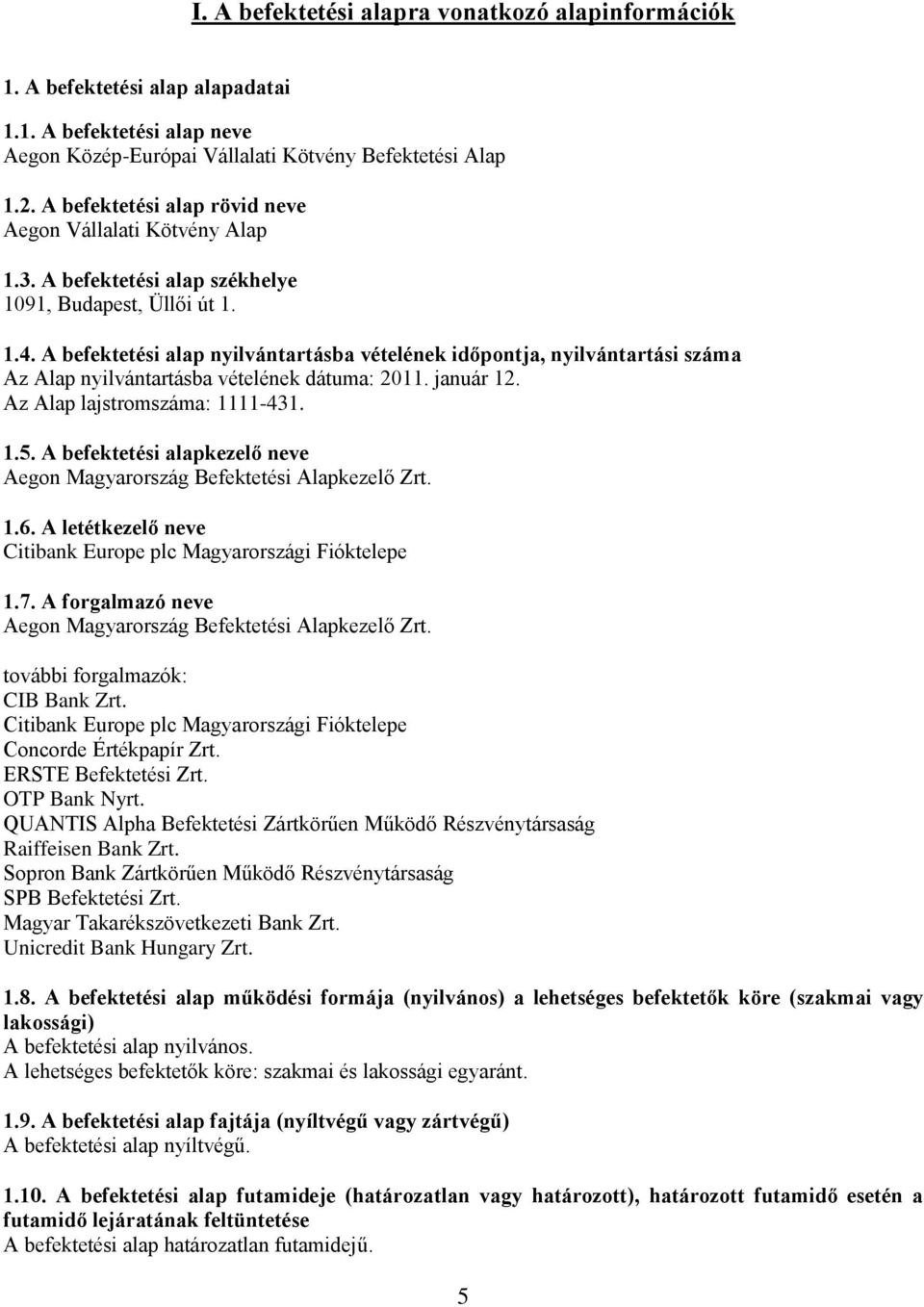 A befektetési alap nyilvántartásba vételének időpontja, nyilvántartási száma Az Alap nyilvántartásba vételének dátuma: 2011. január 12. Az Alap lajstromszáma: 1111-431. 1.5.