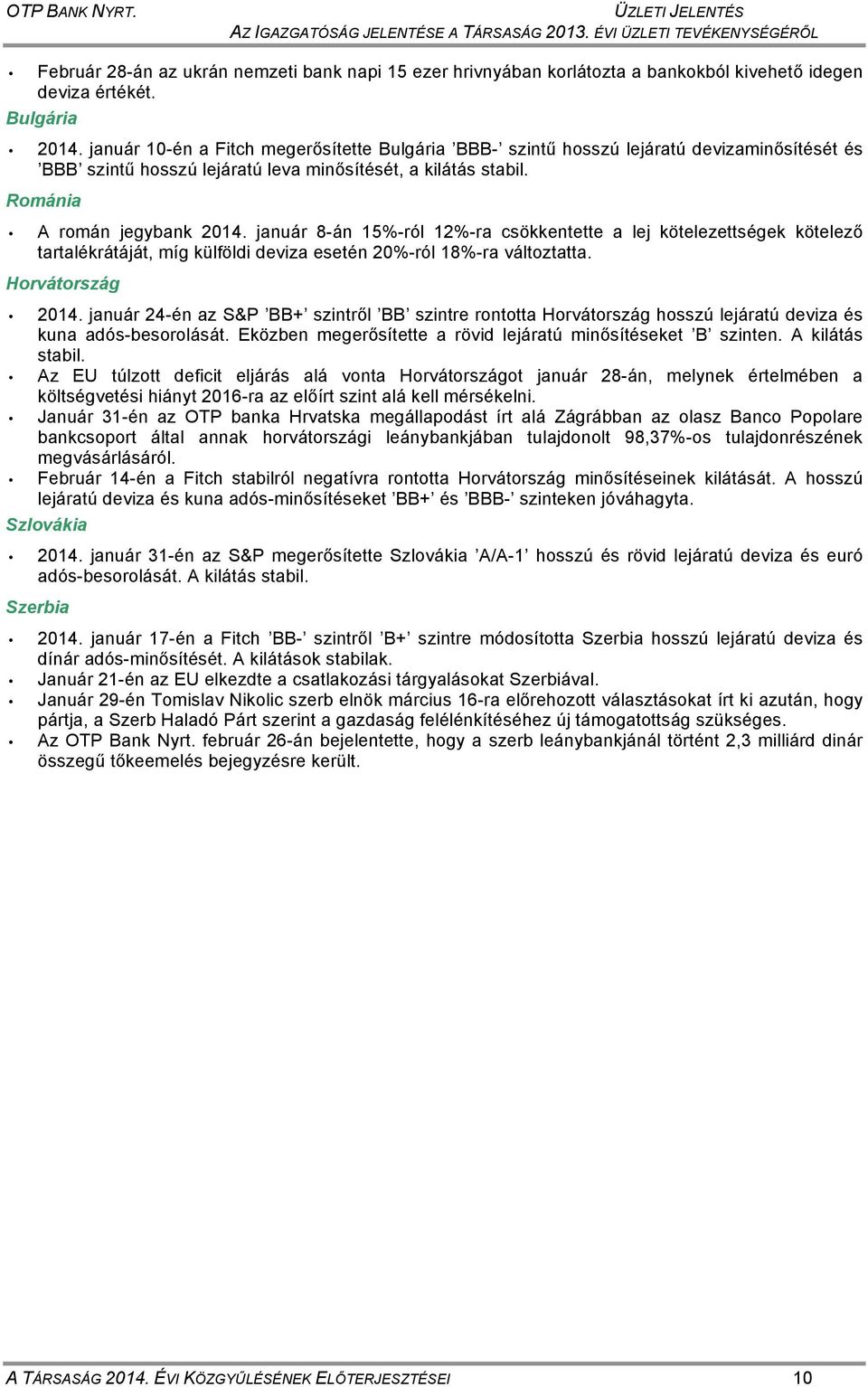 Románia A román jegybank 2014. január 8-án 15%-ról 12%-ra csökkentette a lej kötelezettségek kötelező tartalékrátáját, míg külföldi deviza esetén 20%-ról 18%-ra változtatta. Horvátország 2014.