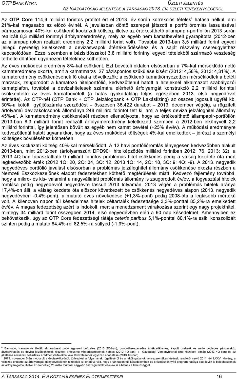 A javulásban döntő szerepet játszott a portfólióromlás lassulásával párhuzamosan 40%-kal csökkenő kockázati költség, illetve az értékesíthető állampapír-portfólión 2013 során realizált 8,3 milliárd