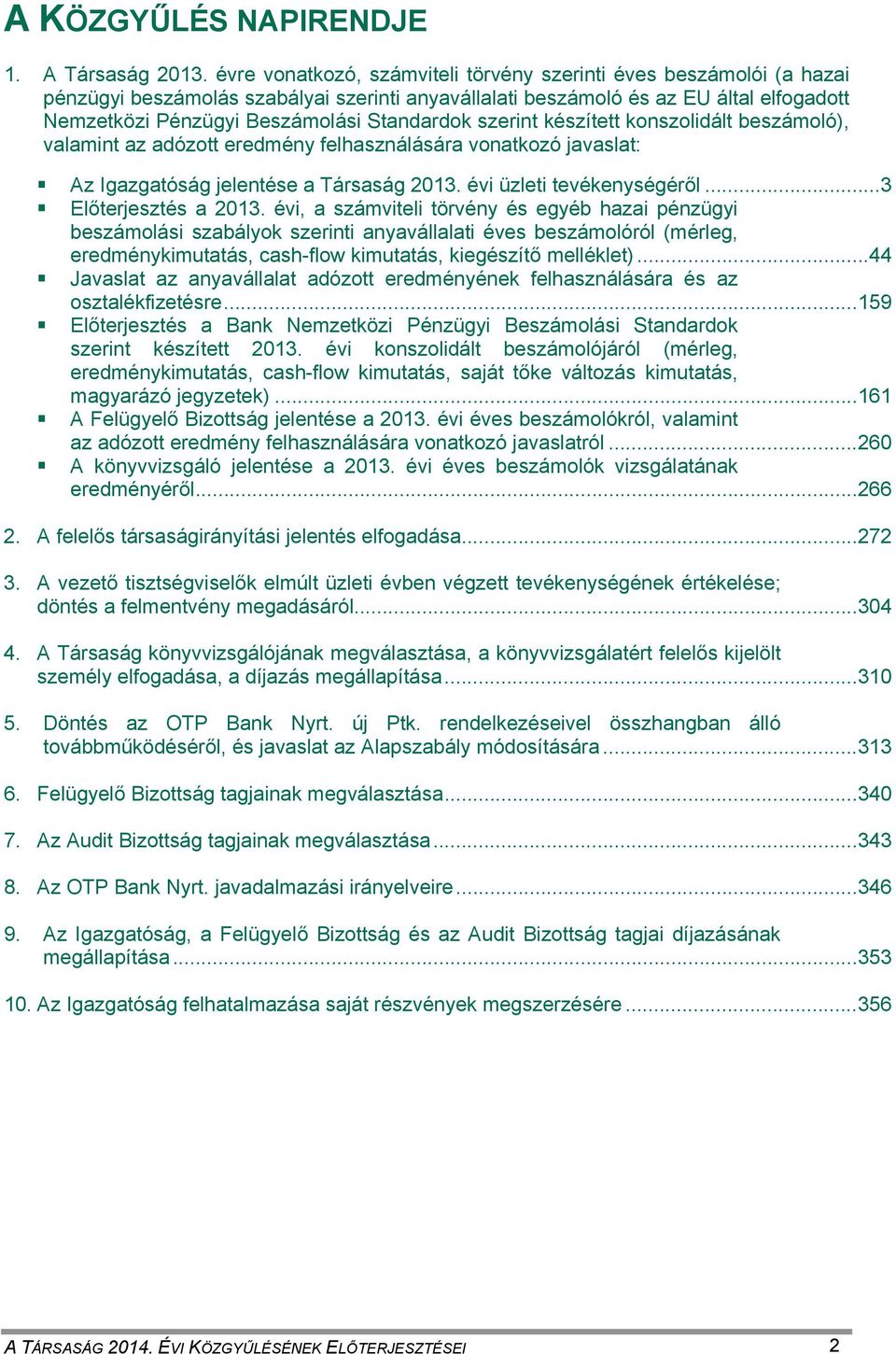 Standardok szerint készített konszolidált beszámoló), valamint az adózott eredmény felhasználására vonatkozó javaslat: Az Igazgatóság jelentése a Társaság 2013. évi üzleti tevékenységéről.