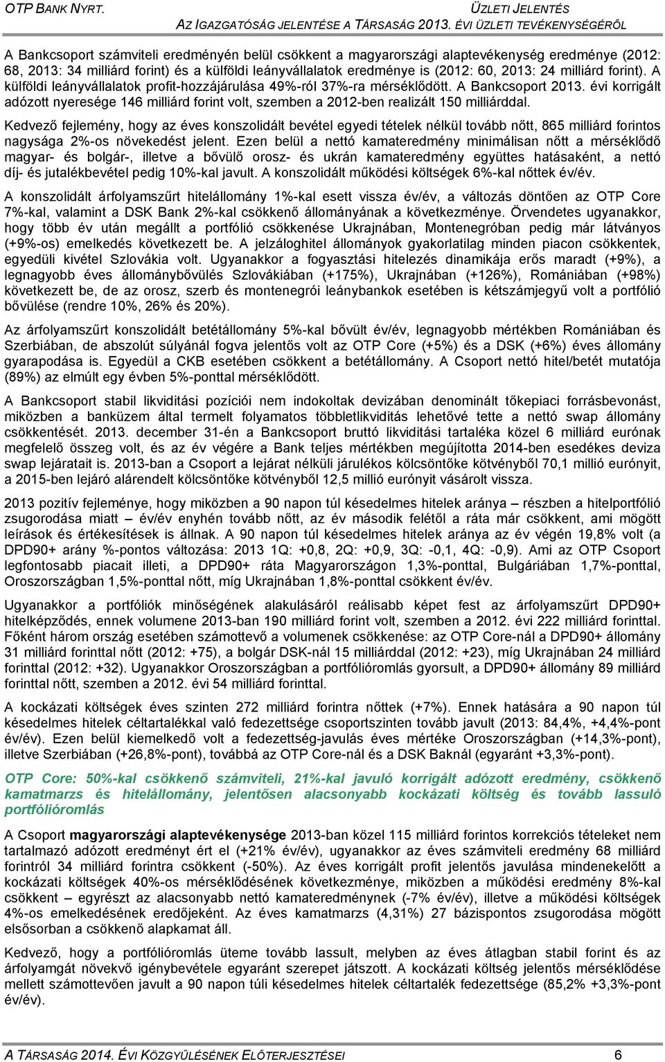 (2012: 60, 2013: 24 milliárd forint). A külföldi leányvállalatok profit-hozzájárulása 49%-ról 37%-ra mérséklődött. A Bankcsoport 2013.