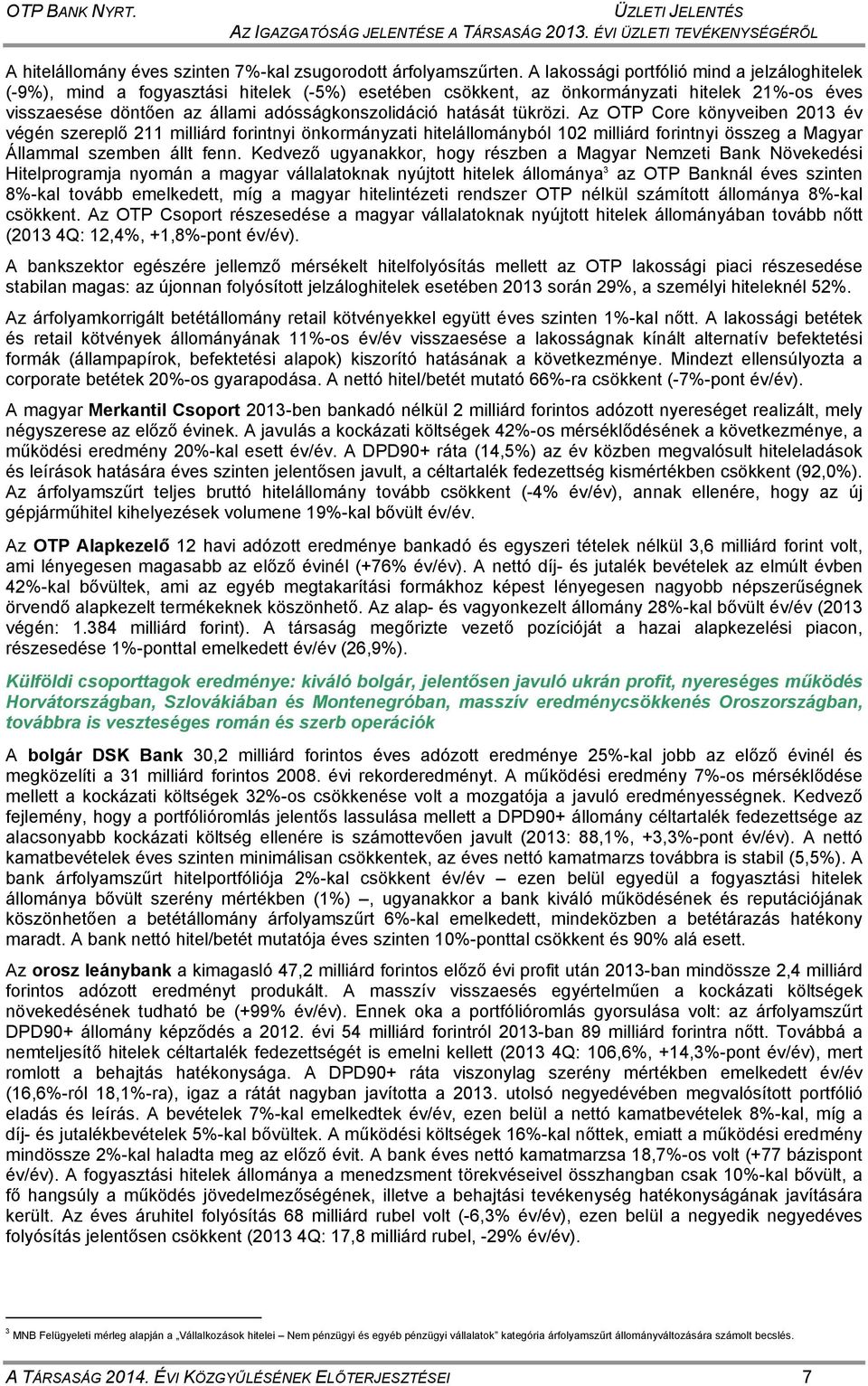 tükrözi. Az OTP Core könyveiben 2013 év végén szereplő 211 milliárd forintnyi önkormányzati hitelállományból 102 milliárd forintnyi összeg a Magyar Állammal szemben állt fenn.