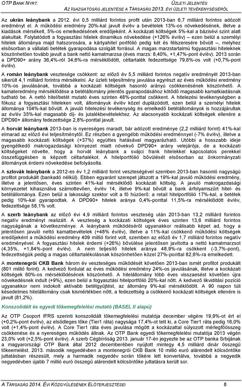 A működési eredmény 20%-kal javult év/év a bevételek 13%-os növekedésének, illetve a kiadások mérsékelt, 5%-os emelkedésének eredőjeként. A kockázati költségek 5%-kal a bázisévi szint alatt alakultak.