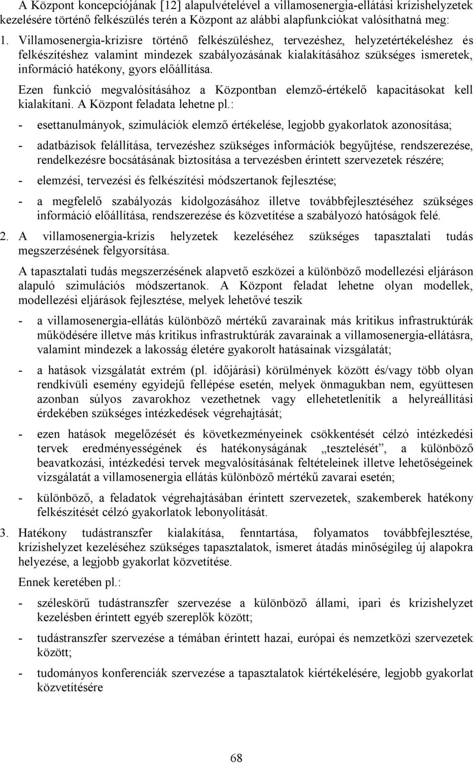 előállítása. Ezen funkció megvalósításához a Központban elemző-értékelő kapacitásokat kell kialakítani. A Központ feladata lehetne pl.