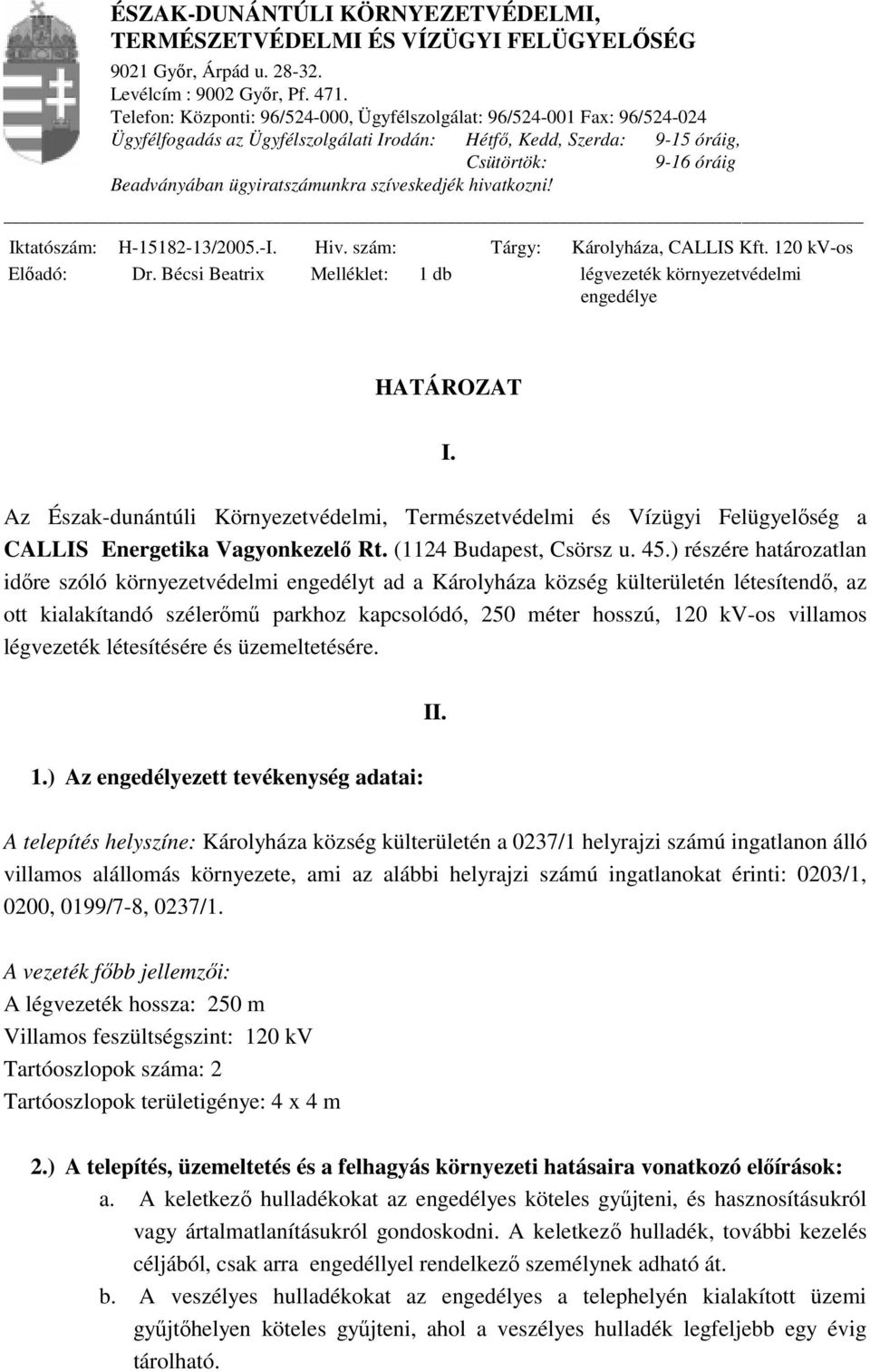 ügyiratszámunkra szíveskedjék hivatkozni! Iktatószám: H-15182-13/2005.-I. Hiv. szám: Tárgy: Károlyháza, CALLIS Kft. 120 kv-os Elÿadó: Dr.