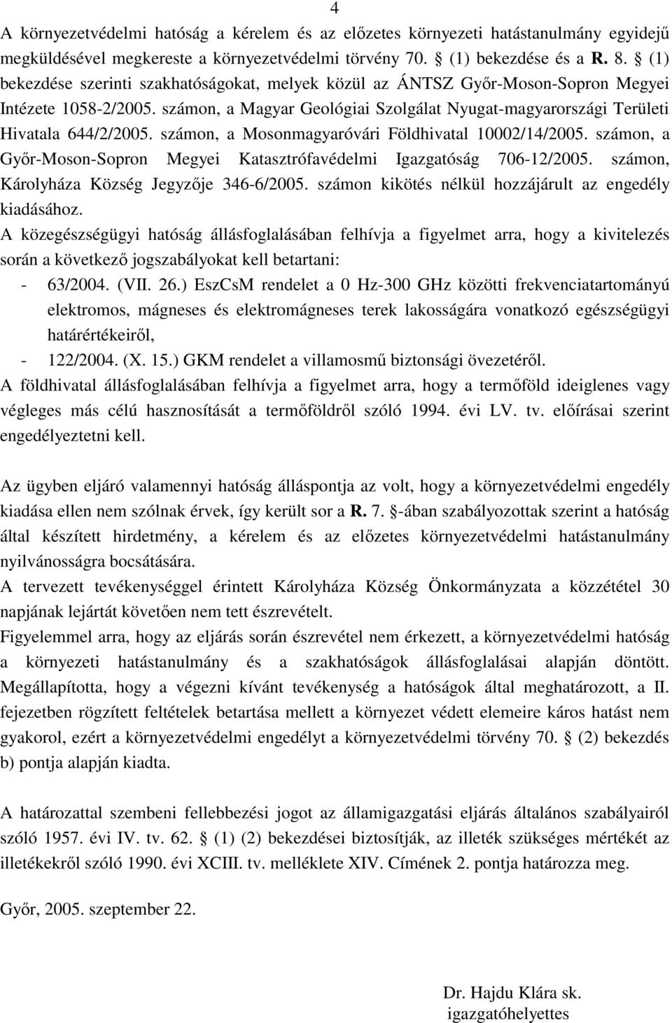 számon, a Mosonmagyaróvári Földhivatal 10002/14/2005. számon, a Gyÿr-Moson-Sopron Megyei Katasztrófavédelmi Igazgatóság 706-12/2005. számon, Károlyháza Község Jegyzÿje 346-6/2005.