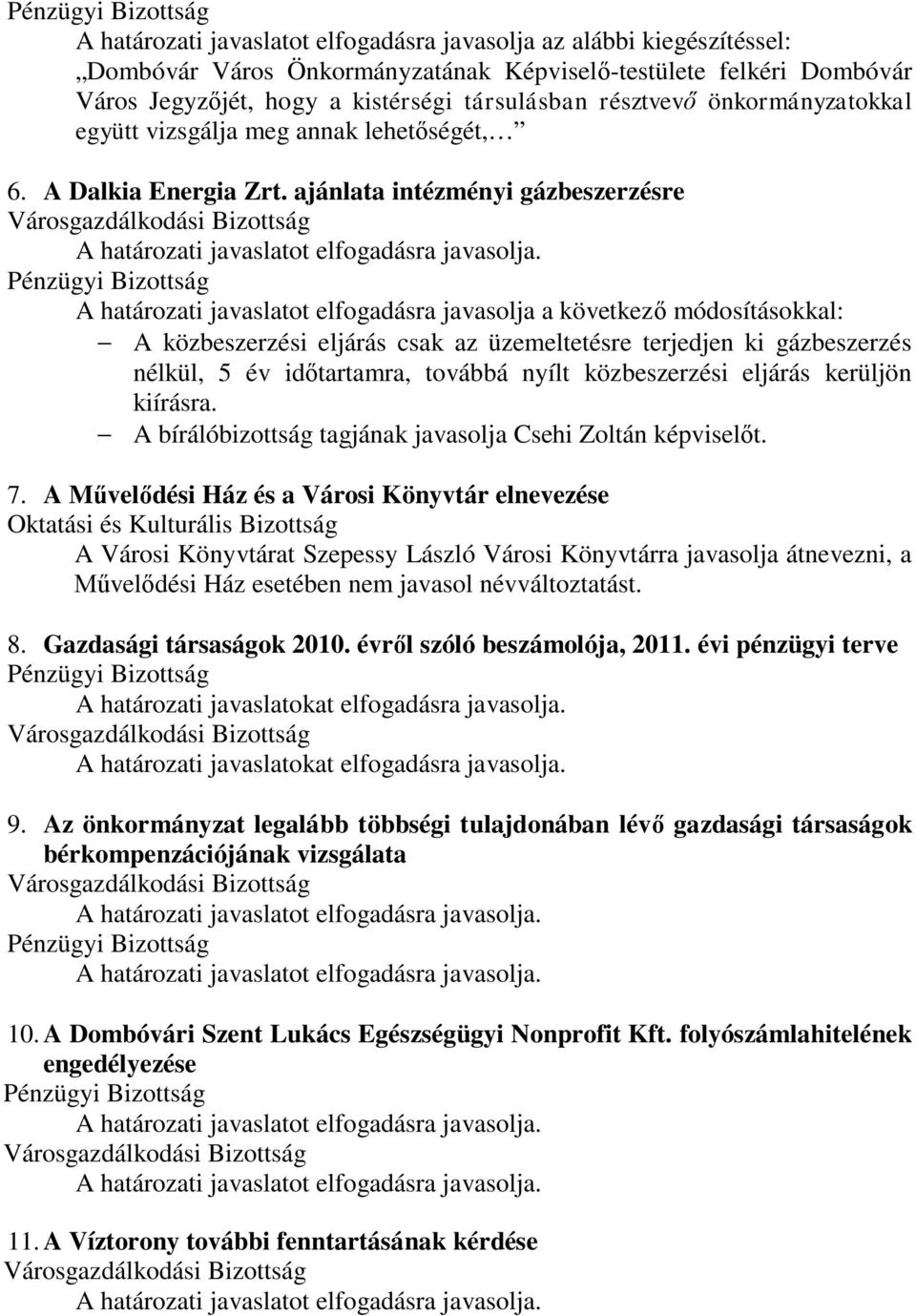 ajánlata intézményi gázbeszerzésre A határozati javaslatot elfogadásra javasolja a következő módosításokkal: - A közbeszerzési eljárás csak az üzemeltetésre terjedjen ki gázbeszerzés nélkül, 5 év