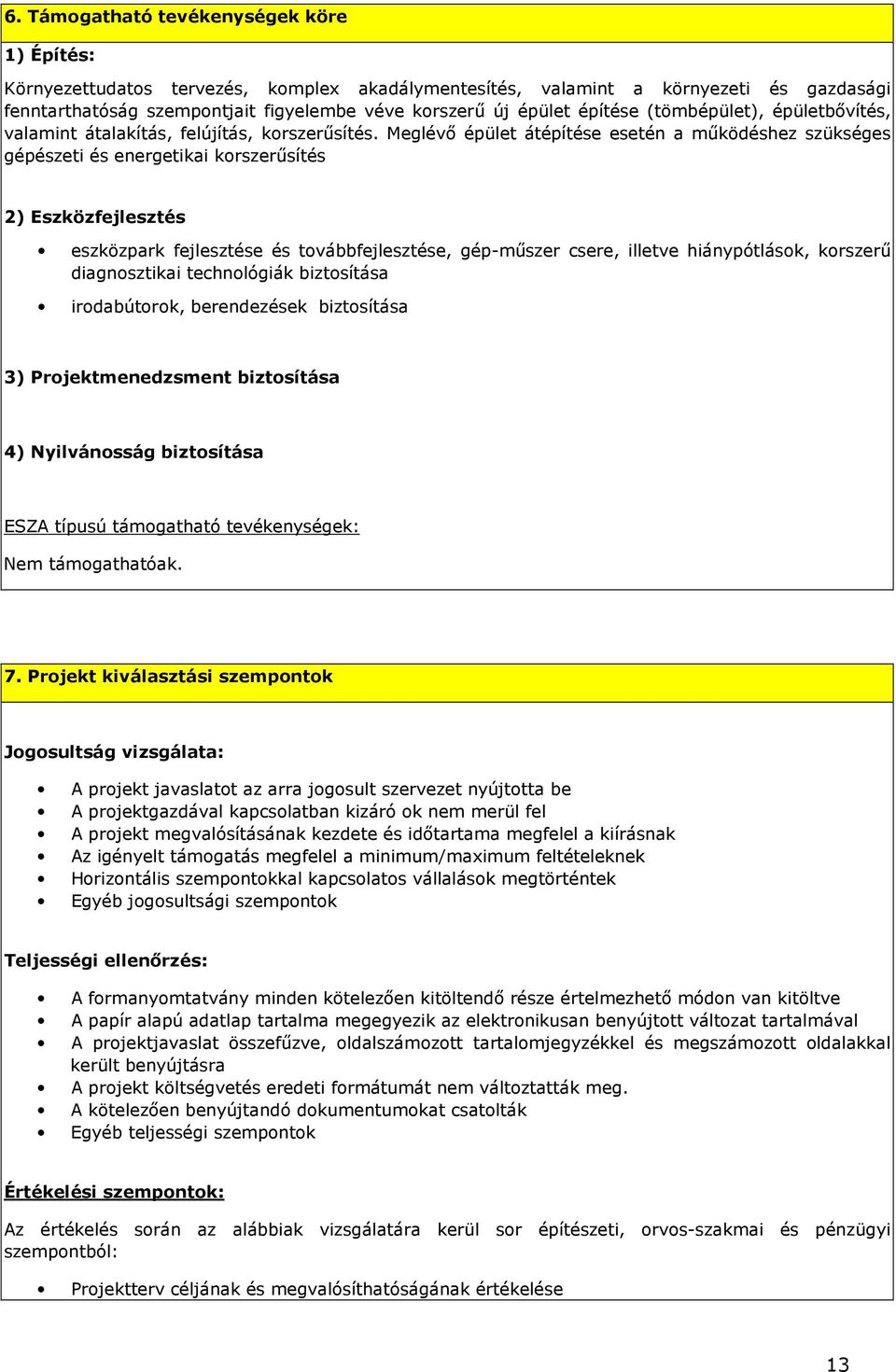 Meglévı épület átépítése esetén a mőködéshez szükséges gépészeti és energetikai korszerősítés 2) Eszközfejlesztés eszközpark fejlesztése és továbbfejlesztése, gép-mőszer csere, illetve hiánypótlások,