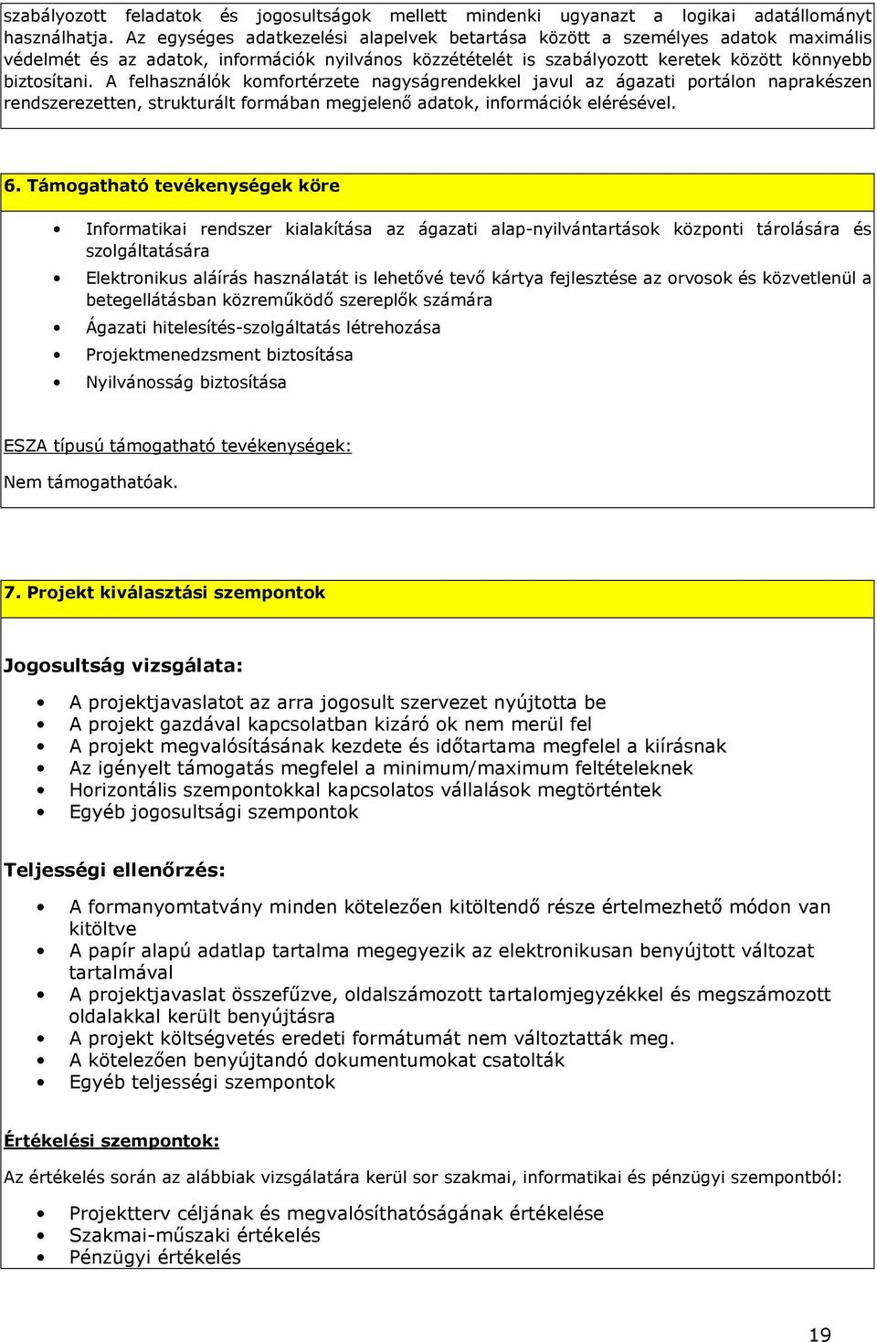 A felhasználók komfortérzete nagyságrendekkel javul az ágazati portálon naprakészen rendszerezetten, strukturált formában megjelenı adatok, információk elérésével. 6.