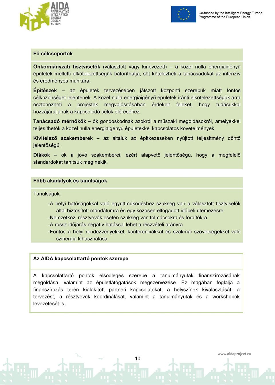 A közel nulla energiaigényű épületek iránti elkötelezettségük arra ösztönözheti a projektek megvalósításában érdekelt feleket, hogy tudásukkal hozzájáruljanak a kapcsolódó célok eléréséhez.