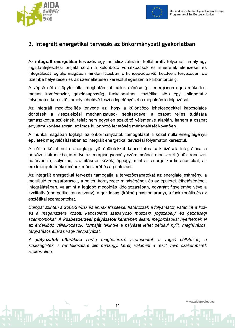 karbantartásig. A végső cél az ügyfél által meghatározott célok elérése (pl. energiasemleges működés, magas komfortszint, gazdaságosság, funkcionalitás, esztétika stb.