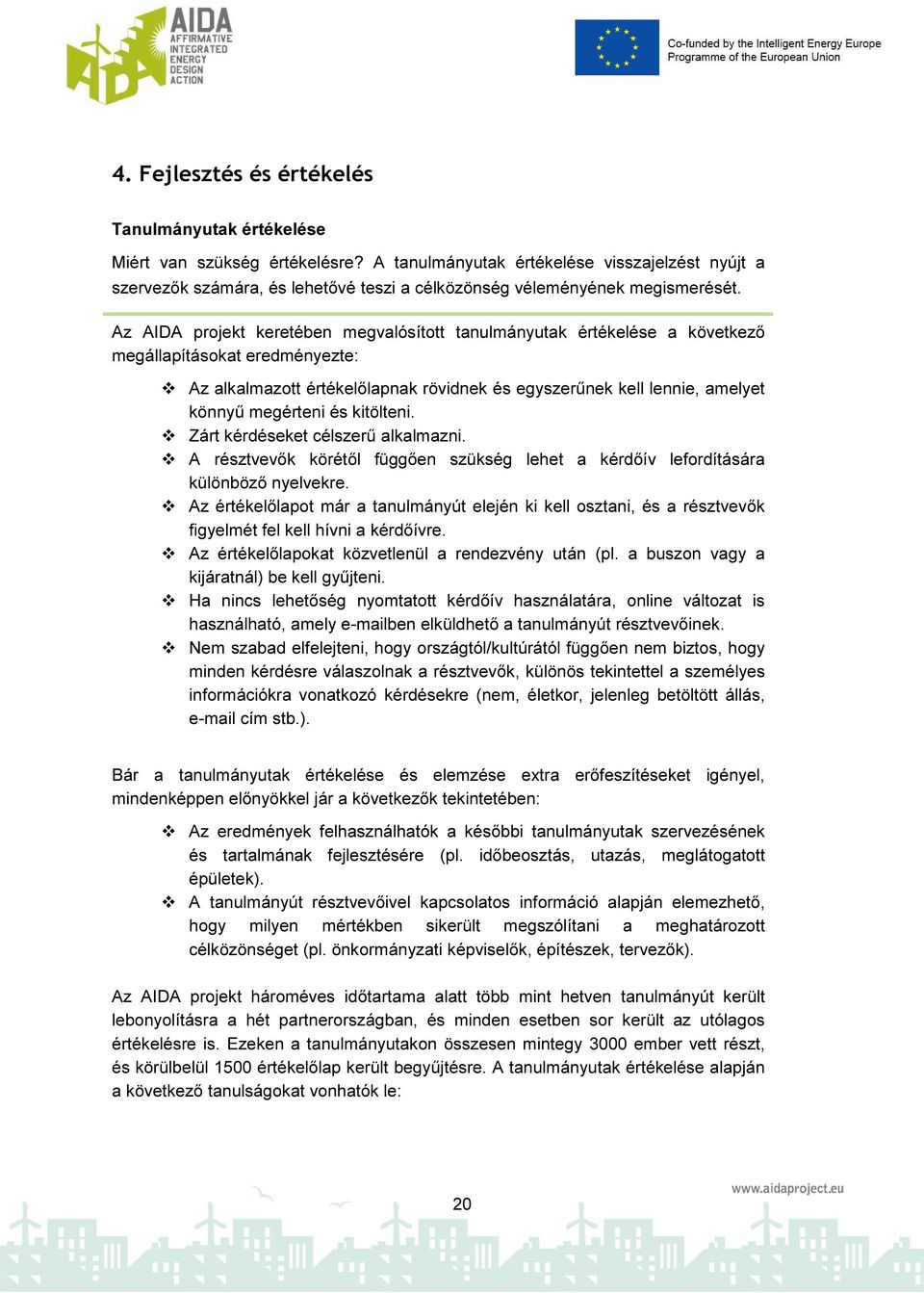 Az AIDA projekt keretében megvalósított tanulmányutak értékelése a következő megállapításokat eredményezte: Az alkalmazott értékelőlapnak rövidnek és egyszerűnek kell lennie, amelyet könnyű megérteni