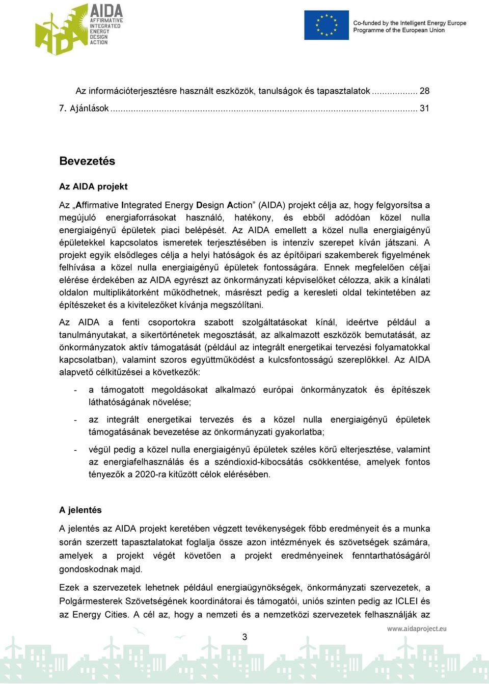 energiaigényű épületek piaci belépését. Az AIDA emellett a közel nulla energiaigényű épületekkel kapcsolatos ismeretek terjesztésében is intenzív szerepet kíván játszani.