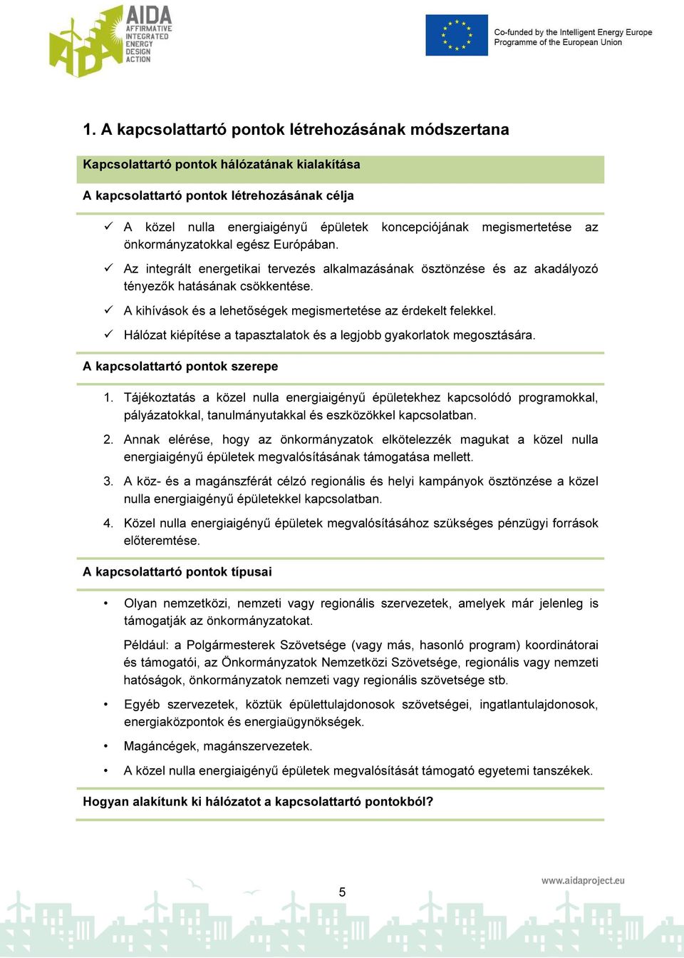 A kihívások és a lehetőségek megismertetése az érdekelt felekkel. Hálózat kiépítése a tapasztalatok és a legjobb gyakorlatok megosztására. A kapcsolattartó pontok szerepe 1.