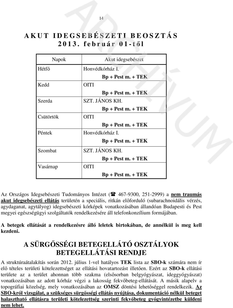 + TEK Az Országos Idegsebészeti Tudományos Intézet ( 467-9300, 251-2999) a nem traumás akut idegsebészeti ellátás területén a speciális, ritkán előforduló (subarachnoidális vérzés, agydaganat,