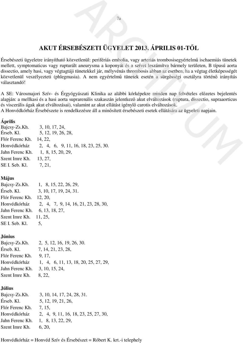 szívet leszámítva bármely területen, B típusú aorta dissectio, amely hasi, vagy végtagtáji tünetekkel jár, mélyvénás thrombosis abban az esetben, ha a végtag életképességét közvetlenül veszélyezteti