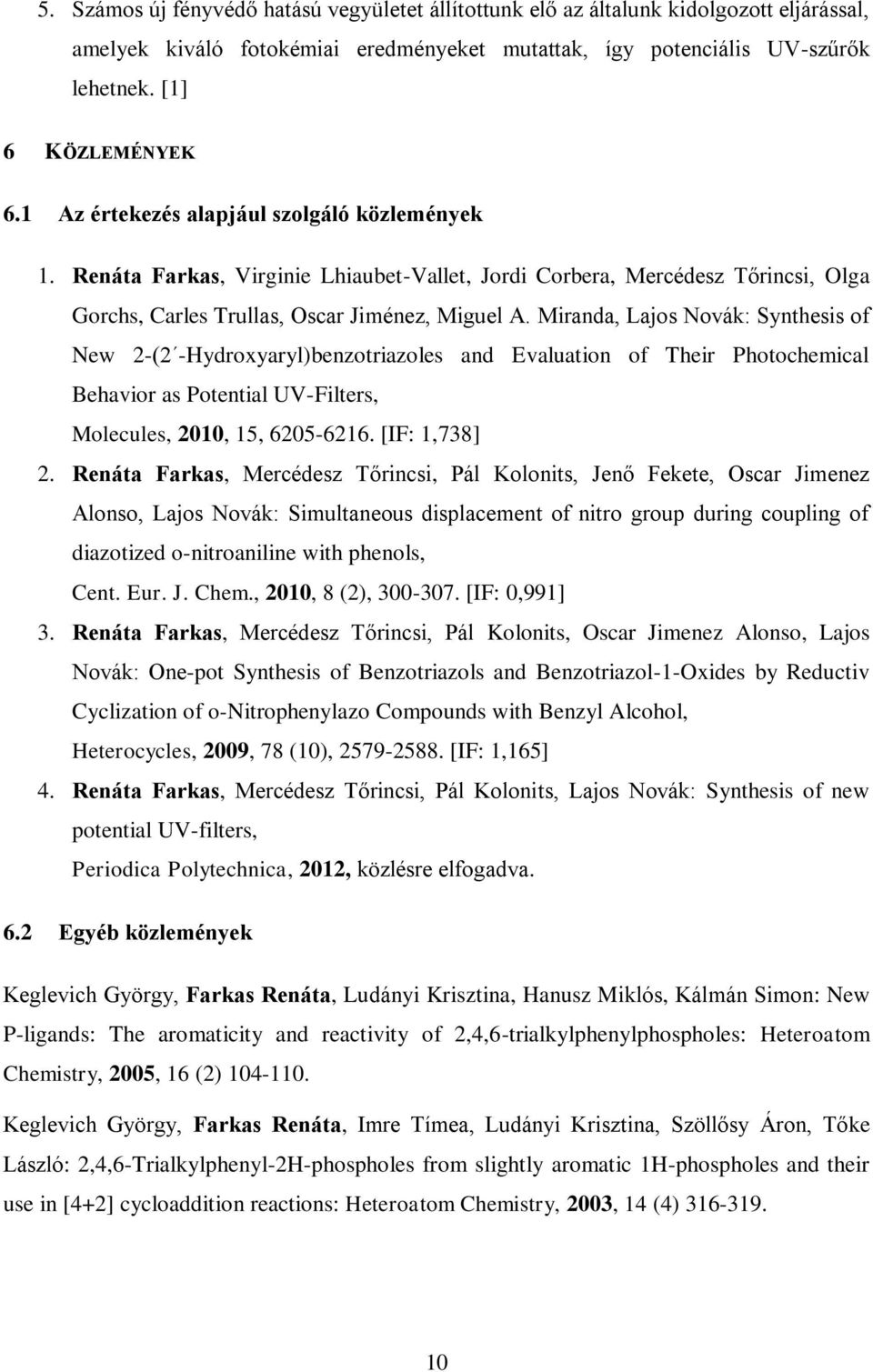 Miranda, Lajos ovák: Synthesis of ew 2-(2 -Hydroxyaryl)benzotriazoles and Evaluation of Their Photochemical Behavior as Potential UV-Filters, Molecules, 2010, 15, 6205-6216. [IF: 1,738] 2.