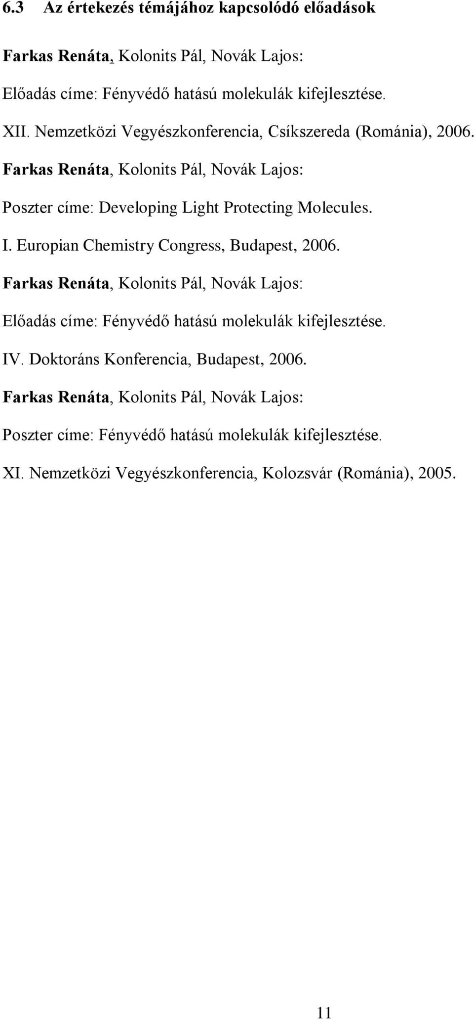 Europian Chemistry Congress, Budapest, 2006. Farkas Renáta, Kolonits Pál, ovák Lajos: Előadás címe: Fényvédő hatású molekulák kifejlesztése. IV.