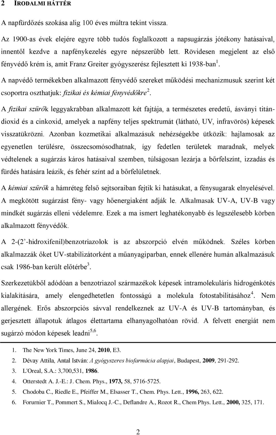 Rövidesen megjelent az első fényvédő krém is, amit Franz Greiter gyógyszerész fejlesztett ki 1938-ban 1.