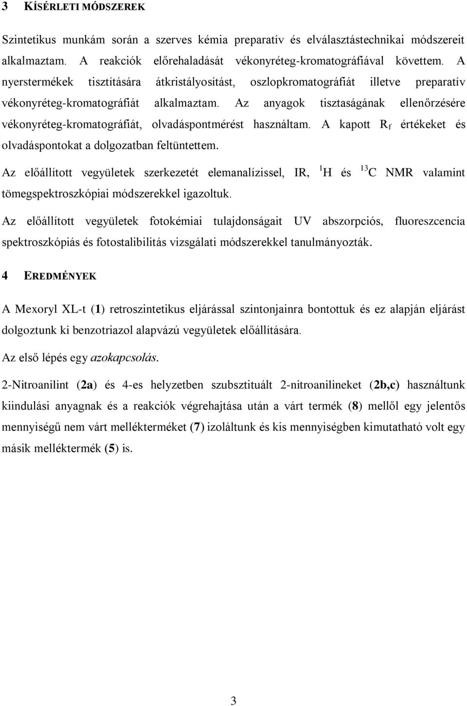 Az anyagok tisztaságának ellenőrzésére vékonyréteg-kromatográfiát, olvadáspontmérést használtam. A kapott R f értékeket és olvadáspontokat a dolgozatban feltüntettem.